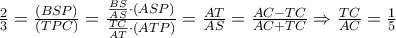 \frac{2}{3} = \frac{(BSP)}{(TPC)} = \frac{\frac{BS}{AS} \cdot (ASP)}{\frac{TC}{AT} \cdot (ATP)} = \frac{AT}{AS} = \frac{AC - TC}{AC + TC} \Rightarrow \frac{TC}{AC} = \frac{1}{5}