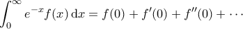 \displaystyle  \int_0^{\infty} e^{-x}f(x) \, \mathrm{d}x = f(0) + f'(0) + f''(0) + \cdots