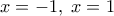 x =  - 1,\;x = 1