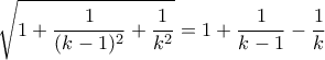 \displaystyle{ \sqrt {1+ \dfrac {1}{(k-1)^2} + \dfrac {1}{k^2} } = 1+  \dfrac {1}{k-1} -  \dfrac {1}{k} }