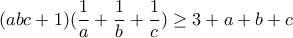 (abc+1)(\dfrac{1}{a}+\dfrac{1}{b}+\dfrac{1}{c})\ge 3+a+b+c