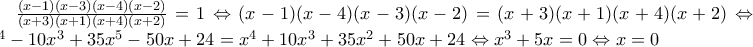 \frac{(x-1)(x-3)(x-4)(x-2)}{(x+3)(x+1)(x+4)(x+2)}=1 \Leftrightarrow (x-1)(x-4)(x-3)(x-2)=(x+3)(x+1)(x+4)(x+2) \Leftrightarrow x^4-10x^3+35x^5-50x+24=x^4+10x^3+35x^2+50x+24 \Leftrightarrow x^3+5x=0 \Leftrightarrow x=0
