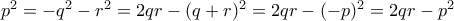p^2= -q^2-r^2 = 2qr-(q+r)^2 =2qr-(-p)^2=2qr-p^2