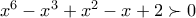 x^{6}-x^{3}+x^{2}-x+2\succ 0