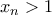 x_n>1