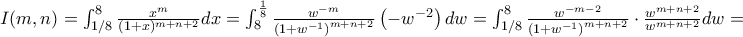 I(m,n) = \int_{1/8}^{8}\frac{x^{m}}{(1 + x)^{m + n + 2}} dx = \int_{8}^{\frac{1}{8}}\frac{w^{- m}}{\left( 1 + w^{- 1} \right)^{m + n + 2}}\left( - w^{- 2} \right) dw = \int_{1/8}^{8}{\frac{w^{- m - 2}}{\left( 1 + w^{- 1} \right)^{m + n + 2}} \cdot \frac{w^{m + n + 2}}{w^{m + n + 2}}} dw = I(m,n) = \int_{1/8}^{8}\frac{x^{m}}{(1 + x)^{m + n + 2}} dx = \int_{8}^{\frac{1}{8}}\frac{w^{- m}}{\left( 1 + w^{- 1} \right)^{m + n + 2}}\left( - w^{- 2} \right) dw = \int_{1/8}^{8}{\frac{w^{- m - 2}}{\left( 1 + w^{- 1} \right)^{m + n + 2}} \cdot \frac{w^{m + n + 2}}{w^{m + n + 2}}} dw =