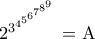 \rm 2^{3^{4^{5^{6^{7^{8^{9}}}}}}}=A