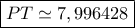\boxed{PT\simeq 7,996428}