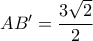 AB' = \dfrac{3\sqrt{2}}{2} AB' = \dfrac{3\sqrt{2}}{2}