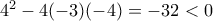 4^2-4(-3)(-4) = -32 <0