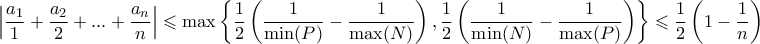 \displaystyle{ \left| \frac{a_1}{1}+\frac{a_2}{2}+...+\frac{a_n}{n} \right| \leqslant \max\left\{\frac{1}{2}\left(\frac{1}{\min(P)} - \frac{1}{\max(N)} \right), \frac{1}{2}\left(\frac{1}{\min(N)} - \frac{1}{\max(P)} \right) \right\} \leqslant \frac{1}{2}\left(1-\frac{1}{n}\right)}
