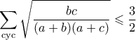 \displaystyle \sum_{\textnormal{\en cyc} }\sqrt{\dfrac{bc}{(a+b)(a+c)}} \leqslant \dfrac{3}{2}