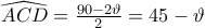 \widehat{ACD} = \frac{90-2\vartheta }{2}=45-\vartheta 