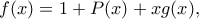 \displaystyle f(x)=1+P(x)+xg(x),