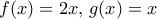 f(x) =2x, \, g(x) =x 