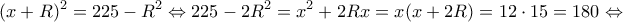 \displaystyle {(x + R)^2} = 225 - {R^2} \Leftrightarrow 225 - 2{R^2} = {x^2} + 2Rx = x(x + 2R) = 12 \cdot 15 = 180 \Leftrightarrow 