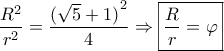 \dfrac{{{R^2}}}{{{r^2}}} = \dfrac{{{{(\sqrt 5  + 1)}^2}}}{4} \Rightarrow \boxed{\dfrac{R}{r} = \varphi }
