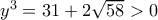 {y^3} = 31 + 2\sqrt {58}  > 0