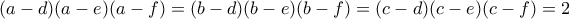 (a-d)(a-e)(a-f)= (b-d)(b-e)(b-f)= (c-d)(c-e)(c-f)=2
