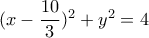 (x- \dfrac{10}{3} )^2+y^2= 4 