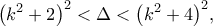\displaystyle{{\left( {{k^2} + 2} \right)^2} < \Delta  < {\left( {{k^2} + 4} \right)^2},}