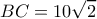 \displaystyle BC = 10\sqrt 2 