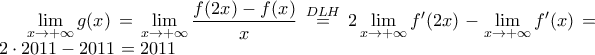 \displaystyle \lim_{x\rightarrow +\infty }g(x)=\lim_{x\rightarrow +\infty }\frac{f(2x)-f(x)}{x}\overset{DLH}{=}2\lim_{x\rightarrow +\infty }f'(2x)-\lim_{x\rightarrow +\infty }f'(x)=2\cdot 2011-2011=2011