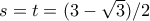 s = t = (3-\sqrt{3})/2