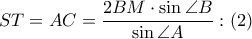 \displaystyle ST=AC=\frac{2BM\cdot \sin \angle B}{\sin \angle A}:(2) \displaystyle ST=AC=\frac{2BM\cdot \sin \angle B}{\sin \angle A}:(2)
