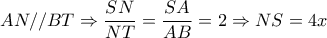 AN//BT \Rightarrow  \dfrac{SN}{NT}= \dfrac{SA}{AB}=2   \Rightarrow NS=4x