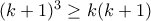 (k+1)^{3} \ge k(k+1)