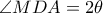 \angle MDA = 2\theta