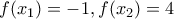\displaystyle{f(x_1 ) =  - 1,f(x_2 ) = 4}