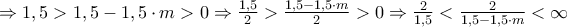 \Rightarrow 1,5>1,5-1,5\cdot m>0 \Rightarrow \frac{1,5}{2}>\frac{1,5-1,5\cdot m}{2}>0 \Rightarrow \frac{2}{1,5}<\frac{2}{1,5-1,5\cdot m}<\infty