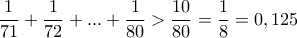 \dfrac{1}{71}+\dfrac{1}{72}+...+\dfrac{1}{80}>\dfrac{10}{80}=\dfrac{1}{8}=0,125