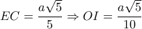 EC= \dfrac{a \sqrt{5} }{5} \Rightarrow OI=\dfrac{a \sqrt{5} }{10} 