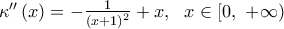 {\kappa }''\left( x \right)=-\frac{1}{{{(x+1)}^{2}}}+x,\,\,\,\,x\in [0,\,\,+\infty )