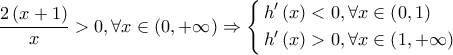 \dfrac{{2\left( {x + 1} \right)}}{x} > 0,\forall x \in \left( {0, + \infty } \right) \Rightarrow \left\{ \begin{gathered} 
  h'\left( x \right) < 0,\forall x \in \left( {0,1} \right) \hfill \\ 
  h'\left( x \right) > 0,\forall x \in \left( {1, + \infty } \right) \hfill \\  
\end{gathered}  \right.