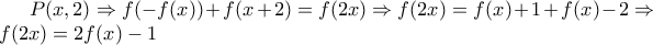 P(x,2)\Rightarrow f(-f(x))+f(x+2)=f(2x)\Rightarrow f(2x)=f(x)+1+f(x)-2\Rightarrow f(2x)=2f(x)-1