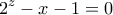 \displaystyle{2^z -x-1=0}