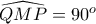 \widehat{QMP}=90^o