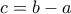 \displaystyle{c=b-a}