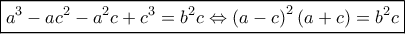 \boxed{{a^3} - a{c^2} - {a^2}c + {c^3} = {b^2}c \Leftrightarrow {{\left( {a - c} \right)}^2}\left( {a + c} \right) = {b^2}c} \boxed{{a^3} - a{c^2} - {a^2}c + {c^3} = {b^2}c \Leftrightarrow {{\left( {a - c} \right)}^2}\left( {a + c} \right) = {b^2}c}