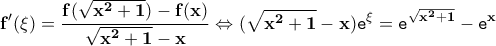 \displaystyle{\bf f'(\xi)=\frac{f(\sqrt{x^2+1})-f(x)}{\sqrt{x^2+1}-x}\Leftrightarrow (\sqrt{x^2+1}-x)\texttt{e}^{\xi}=\texttt{e}^{\sqrt{x^2+1}}-\texttt{e}^{x}}