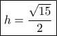 \boxed{h = \frac{{\sqrt {15} }}{2}}