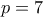 \displaystyle{p = 7} \displaystyle{p = 7}