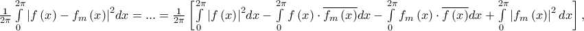 \frac{1} 
{{2\pi }}\int\limits_0^{2\pi } {\left| {f\left( x \right) - f_m \left( x \right)} \right|^2 } dx = ... = \frac{1} 
{{2\pi }}\left[ {\int\limits_0^{2\pi } {\left| {f\left( x \right)} \right|^2 } dx - \int\limits_0^{2\pi } {f\left( x \right) \cdot \overline {f_m \left( x \right)} dx}  - \int\limits_0^{2\pi } {f_m \left( x \right) \cdot \overline {f\left( x \right)} dx}  + \int\limits_0^{2\pi } {\left| {f_m \left( x \right)} \right|^2 dx} } \right],
