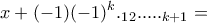 \displaystyle{x+(-1)(-1)^{k}. &alpha;_{1}&alpha;_{2}. ... .&alpha;_{k+1} =}
