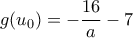 g(u_0)=-\dfrac{16}{a}-7
