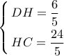 \left\{ \begin{gathered} 
  DH = \dfrac{6}{5} \hfill \\ 
  HC = \dfrac{{24}}{5} \hfill \\  
\end{gathered}  \right.